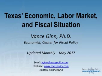 Texas Economic, Labor Market,  and Fiscal Situation  Vance Ginn, Ph.D.  Economist, Center for
