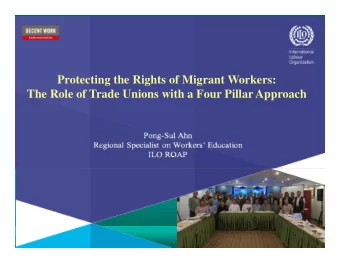 Protecting the Rights of Migrant Workers:  The Role of Trade Unions with a Four Pillar Approach  1