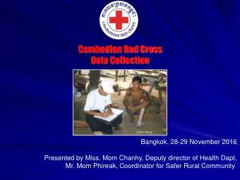 Cambodian Red Cross  Data Collection  Bangkok, 28-29 November 2016  Presented by Miss. Mom Chanhy,