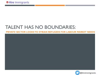 TALENT HAS NO BOUNDARIES:  PRIVATE SECTOR LOOKS TO SYRIAN REFUGEES FOR LABOUR MARKET NEEDS
