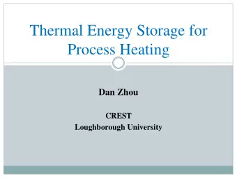 Thermal Energy Storage for  Process Heating  Dan Zhou  CREST  Loughborough University  Industrial