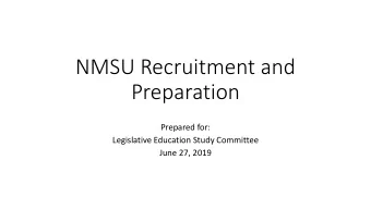NMSU Recruitment and  Preparation  Prepared for:  Legislative Education Study Committee  June 27,
