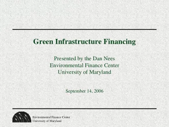 Green Infrastructure Financing  Presented by the Dan Nees  Environmental Finance Center  University