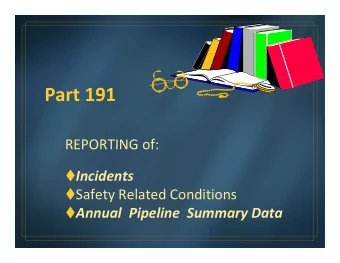 Part 191 REPORTING of:  Incidents  Safety Related Conditions  Annual Pipeline Summary Data
