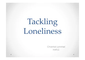 Tackling  Loneliness  Chantal Lommel  HAFLS  Why HAFLS?  Works with c.5500 people a year  The