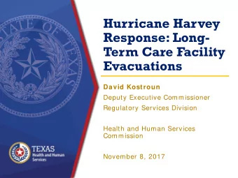 Hurricane Harvey  Response: Long-  Term Care Facility  Evacuations  David Kostroun  Deputy