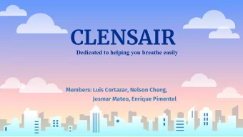CLENSAIR  Dedicated to helping you breathe easily M embers: Luis Cortazar, Nelson Cheng,  Josmar