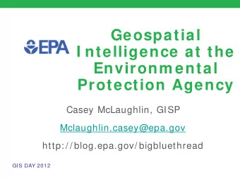 Geospatial  I ntelligence at the  Environm ental  Protection Agency  Casey McLaughlin, GISP