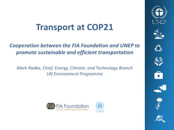 Transport at COP21  Cooperation between the FIA Foundation and UNEP to  promote sustainable and