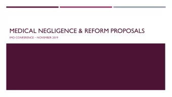 MEDICAL NEGLIGENCE &amp; REFORM PROPOSALS IMO CONFERENCE  NOVEMBER 2019  OVERVIEW  A brief