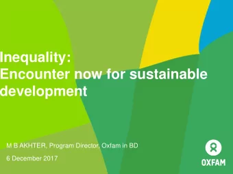 Inequality:  Encounter now for sustainable  development  M B AKHTER, Program Director, Oxfam in BD