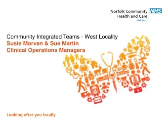 Community Integrated Teams - West Locality  Susie Morvan &amp; Sue Martin  Clinical Operations