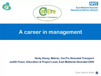 A career in management  Nicky Davey, Matron, CenTre Neonatal Transport  Judith Foxon, Education