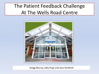 The Patient Feedback Challenge  At The Wells Road Centre  Gregg Murray, Sally Pope and Jane