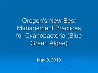 Oregon's New Best  Management Practices  for Cyanobacteria (Blue  Green Algae)  May 9, 2013