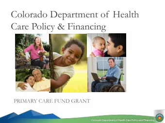 Care Policy &amp; Financing  PRIMARY CARE FUND GRANT  Colorado Department of Health Care Policy and