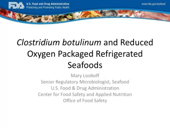 Clostridium botulinum and Reduced  Oxygen Packaged Refrigerated  Seafoods  Mary Losikoff  Senior