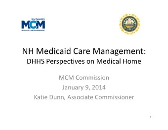 NH Medicaid Care Management:  DHHS Perspectives on Medical Home  MCM Commission  January 9, 2014