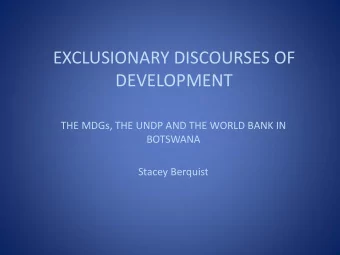 EXCLUSIONARY DISCOURSES OF  DEVELOPMENT  THE MDGs, THE UNDP AND THE WORLD BANK IN  BOTSWANA  Stacey