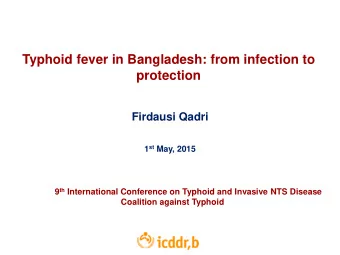 Typhoid fever in Bangladesh: from infection to  protection  Firdausi Qadri 1 st May, 2015 9 th
