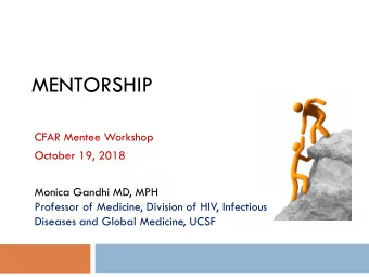 MENTORSHIP  CFAR Mentee Workshop  October 19, 2018  Monica Gandhi MD, MPH  Professor of Medicine,