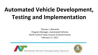 Automated Vehicle Development,  Testing and Implementation  Thomas J. Bamonte  Program Manager,