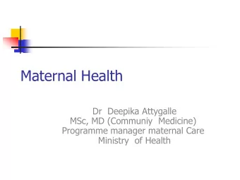 Maternal Health  Dr  Deepika Attygalle  MSc, MD (Communiy  Medicine)  Programme manager maternal