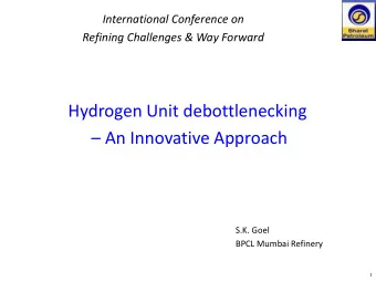 An Innovative Approach  S.K. Goel  BPCL Mumbai Refinery  1  Hydrogen Unit Process Details  Need