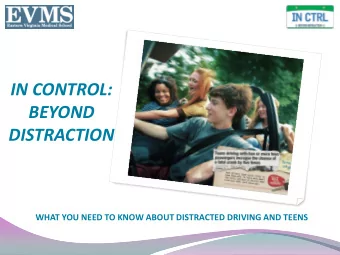 IN CONTROL:  BEYOND  DISTRACTION  WHAT YOU NEED TO KNOW ABOUT DISTRACTED DRIVING AND TEENS What is