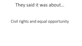 They said it was about  Civil rights and equal opportunity  They said it was about  Freeing