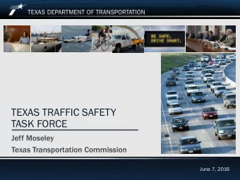 TEXAS TRAFFIC SAFETY  TASK FORCE  Jeff Moseley  Texas Transportation Commission  June 7, 2016