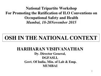 OSH IN THE NATIONAL CONTEXT  HARIHARAN VISHVANATHAN  Dy. Director General,  DGFASLI,  Govt. Of