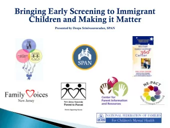 Bringing Early Screening to Immigrant  Children and Making it Matter  Presented by Deepa