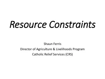 Resource Constraints  Shaun Ferris  Director of Agriculture &amp; Livelihoods Program  Catholic