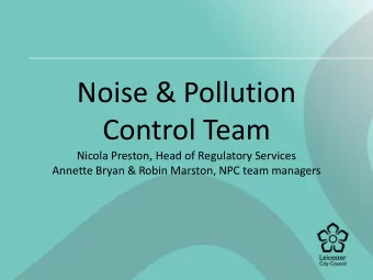 Noise &amp; Pollution  Control Team  Nicola Preston, Head of Regulatory Services  Annette Bryan