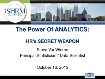 The Power Of ANALYTICS: HRs SECRET WEAPON  Steve VanWieren  Principal Statistician / Data