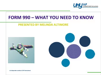 FORM 990  WHAT YOU NEED TO KNOW  PRESENTED BY MELINDA ALTIMORE  An independent member of UHY
