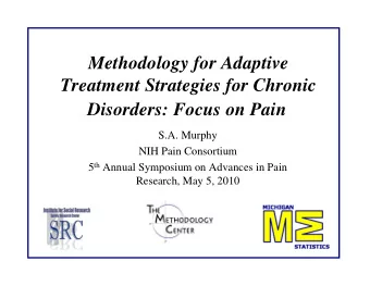 Methodology for Adaptive  Treatment Strategies for Chronic  Disorders: Focus on Pain  S.A. Murphy