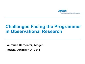 Challenges Facing the Programmer in Observational Research  Laurence Carpenter, Amgen PhUSE,