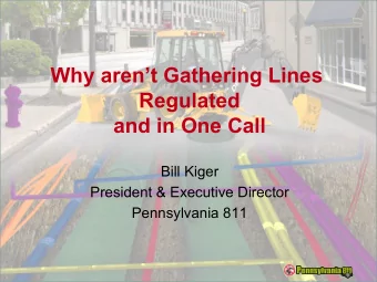Why arent Gathering Lines  Regulated  and in One Call  Bill Kiger  President &amp; Executive