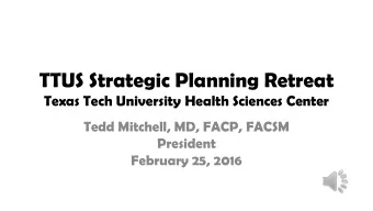 TTUS Strategic Planning Retreat  Texas Tech University Health Sciences Center  Tedd Mitchell, MD,