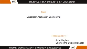 Presented by :  John Hughes  Engineering Design Manager  Dispersant Application Engineering