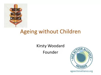 Ageing without Children  Kirsty Woodard  Founder  About AWOC  Founded in 2014  4 key aims