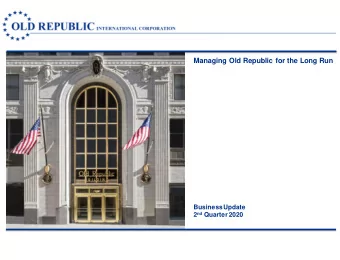 Managing Old Republic for the Long Run  Business Update 2 nd Quarter 2020  Preliminary Matters
