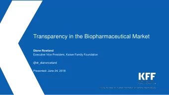 Transparency in the Biopharmaceutical Market  Diane Rowland  Executive Vice President, Kaiser