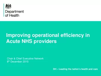 Improving operational efficiency in  Acute NHS providers  Chair &amp; Chief Executive Network 8 th
