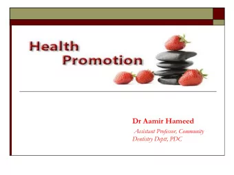 Health Promotion  Dr Aamir Hameed  Assistant Professor, Community  Dentistry Deptt, PDC  History