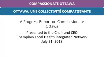 A Progress Report on Compassionate  Ottawa  Presented to the Chair and CEO  Champlain Local Health