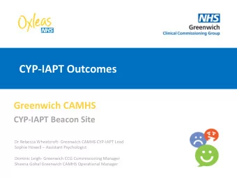 CYP-IAPT Outcomes  Greenwich CAMHS  CYP-IAPT Beacon Site  Dr Rebecca Wheatcroft- Greenwich CAMHS