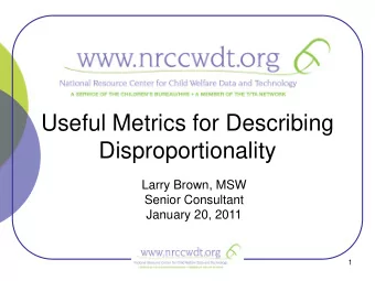 Useful Metrics for Describing  Disproportionality  Larry Brown, MSW  Senior Consultant  January 20,